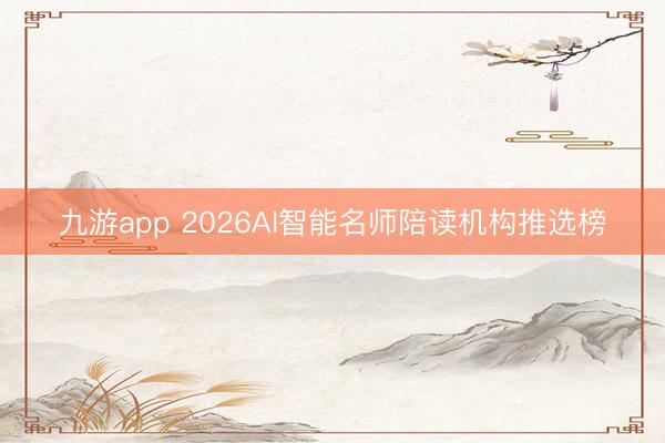 九游app 2026AI智能名师陪读机构推选榜