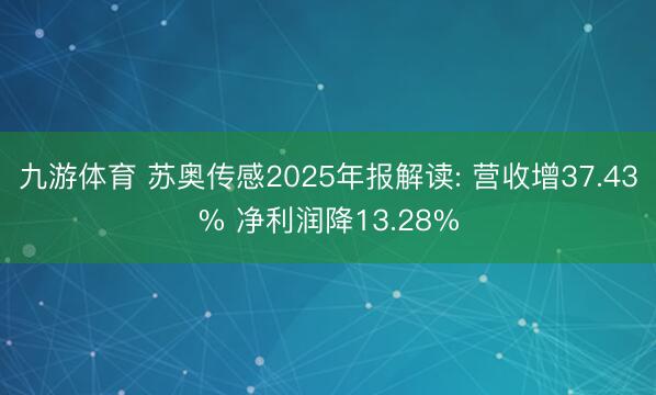 九游体育 苏奥传感2025年报解读: 营收增37.43% 净利润降13.28%