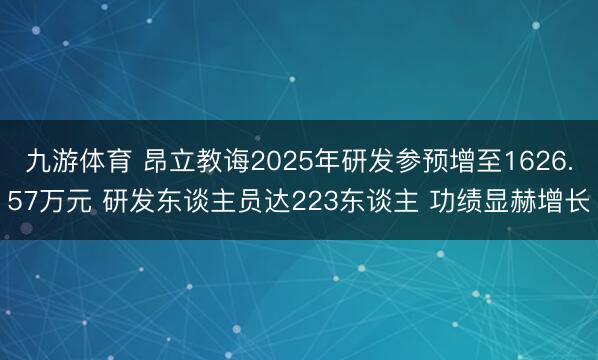 九游体育 昂立教诲2025年研发参预增至1626.57万元 研发东谈主员达223东谈主 功绩显赫增长