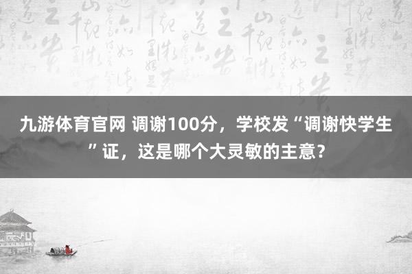 九游体育官网 调谢100分，学校发“调谢快学生”证，这是哪个大灵敏的主意？