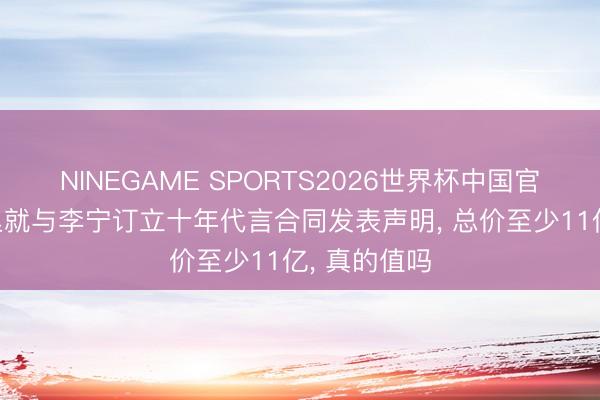 NINEGAME SPORTS2026世界杯中国官方网站 库里就与李宁订立十年代言合同发表声明， 总价至少11亿， 真的值吗
